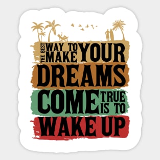 The best way to make your dreams come true is to wake up Sticker